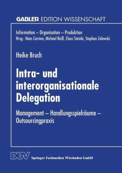 Intra- Und Interorganisationale Delegation: Management -- Handlungsspielraume -- Outsourcingpraxis - Heike Bruch - Boeken - Deutscher Universitatsverlag - 9783824464074 - 15 oktober 1996