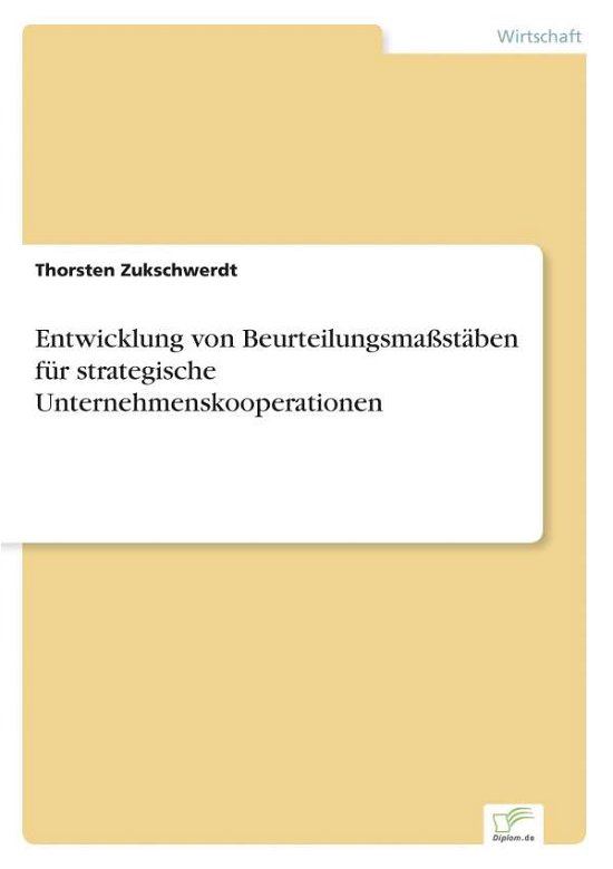 Entwicklung von Beurteilungsmassstaben fur strategische Unternehmenskooperationen - Thorsten Zukschwerdt - Livros - Diplom.de - 9783832483074 - 3 de outubro de 2004