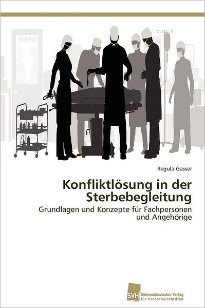 Cover for Regula Gasser · Konfliktlösung in Der Sterbebegleitung: Grundlagen Und Konzepte Für Fachpersonen Und Angehörige (Paperback Book) [German edition] (2009)