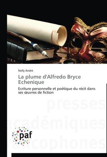 Cover for Nelly André · La Plume D'alfredo Bryce Echenique: Ecriture Personnelle et Poétique Du Récit Dans Ses Oeuvres De Fiction (Paperback Book) [French edition] (2018)