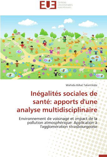 Cover for Wahida Kihal Talantikite · Inégalités Sociales De Santé: Apports D'une Analyse Multidisciplinaire: Environnement De Voisinage et Impact De La Pollution Atmosphérique: ... Strasbourgeoise (Taschenbuch) [French edition] (2018)