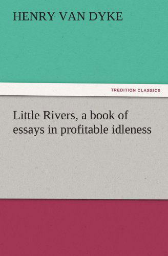 Cover for Henry Van Dyke · Little Rivers, a Book of Essays in Profitable Idleness (Tredition Classics) (Paperback Book) (2011)