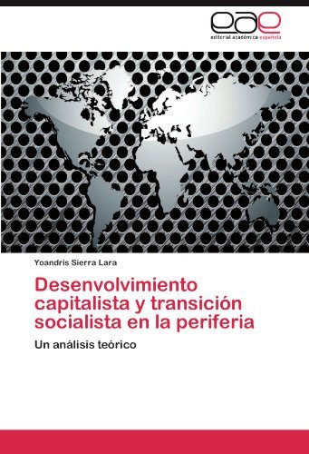 Cover for Yoandris Sierra Lara · Desenvolvimiento Capitalista Y Transición Socialista en La Periferia: Un Análisis Teórico (Paperback Book) [Spanish edition] (2011)