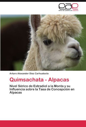 Cover for Arturo Alexander Díaz Carhuatocto · Quimsachata - Alpacas: Nivel Sérico De Estradiol a La Monta Y Su Influencia Sobre La Tasa De Concepción en Alpacas (Paperback Book) [Spanish edition] (2011)