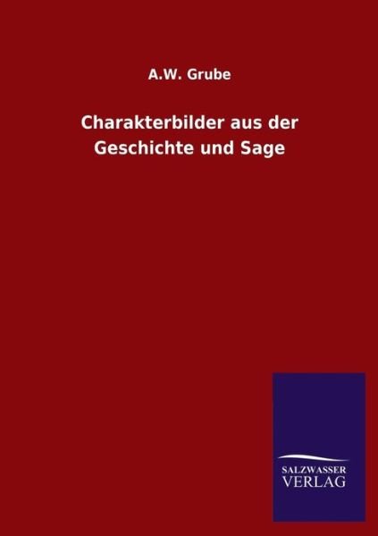 Cover for A W Grube · Charakterbilder Aus Der Geschichte Und Sage (Taschenbuch) [German edition] (2013)