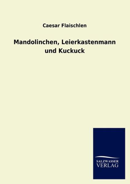 Mandolinchen, Leierkastenmann Und Kuckuck - Caesar Flaischlen - Książki - Salzwasser-Verlag Gmbh - 9783846020074 - 15 stycznia 2013