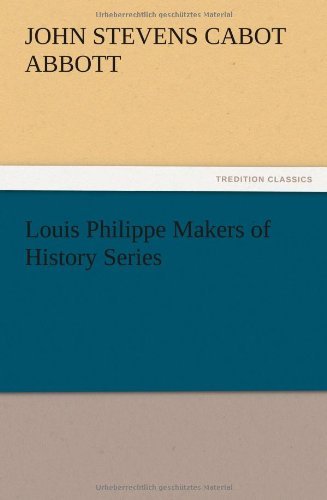 Cover for John S. C. Abbott · Louis Philippe Makers of History Series (Paperback Bog) (2012)
