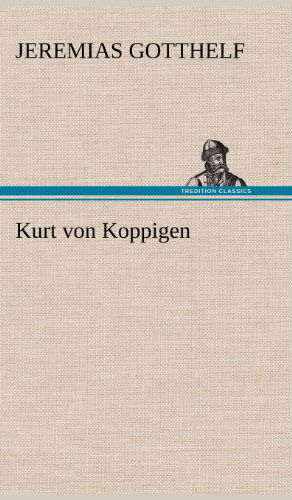 Kurt Von Koppigen - Jeremias Gotthelf - Książki - TREDITION CLASSICS - 9783847250074 - 12 maja 2012