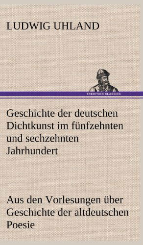 Cover for Ludwig Uhland · Geschichte Der Deutschen Dichtkunst Im Funfzehnten Und Sechzehnten Jahrhundert (Hardcover Book) [German edition] (2012)