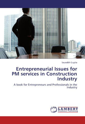 Entrepreneurial Issues for Pm Services in Construction Industry: a Book for Entrepreneurs and Professionals in the Industry - Saurabh Gupta - Books - LAP LAMBERT Academic Publishing - 9783847304074 - December 1, 2011