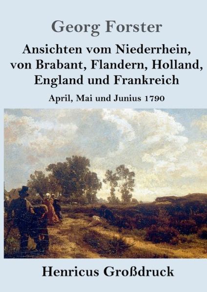 Cover for Georg Forster · Ansichten vom Niederrhein, von Brabant, Flandern, Holland, England und Frankreich (Grossdruck) (Paperback Book) (2019)