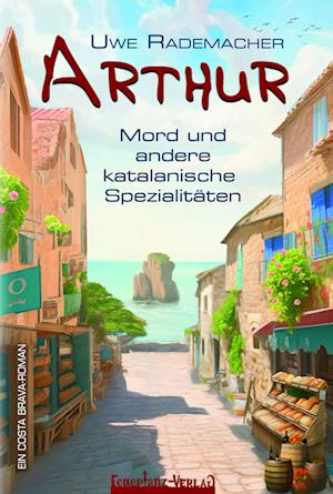 ARTHUR – Mord und andere katalanische Spezialitäten - Uwe Rademacher - Książki - Feuertanz-Verlag - 9783910619074 - 1 sierpnia 2023