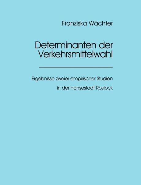 Cover for Franziska Wachter · Determinanten der Verkehrsmittelwahl: Ergebnisse zweier empirischer Studien in der Hansestadt Rostock (Paperback Book) [German edition] (2002)