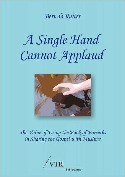 Cover for Bert De Ruiter · A Single Hand Cannot Applaud: the Value of Using the Book of Proverbs in Sharing the Gospel with Muslims (Pocketbok) (2011)
