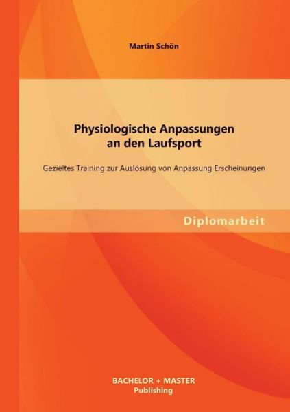 Physiologische Anpassungen an den Laufsport: Gezieltes Training Zur Auslösung Von Anpassung Erscheinungen - Martin Schön - Bücher - Bachelor + Master Publishing - 9783956840074 - 24. September 2013