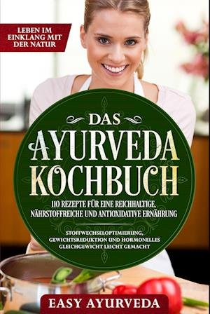 Cover for Easy Ayurveda · Das Ayurveda Kochbuch: 110 Rezepte für eine reichhaltige, nährstoffreiche und antioxidative Ernährung - Stoffwechseloptimierung, Gewichtsreduktion und hormonelles Gleichgewicht leicht gemacht (Book) (2024)