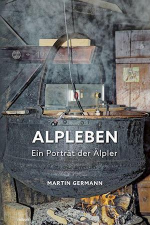 Alpleben - Ein Porträt der Älpler - Martin Germann - Books - novum Verlag - 9783991317074 - March 21, 2023