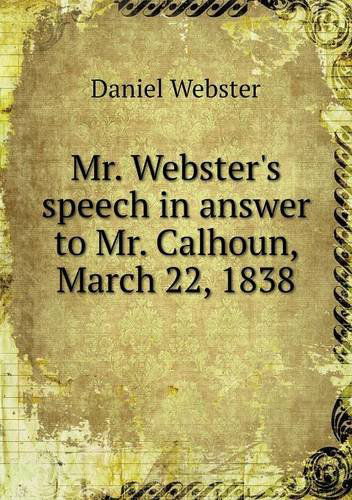 Cover for Daniel Webster · Mr. Webster's Speech in Answer to Mr. Calhoun, March 22, 1838 (Paperback Book) (2013)