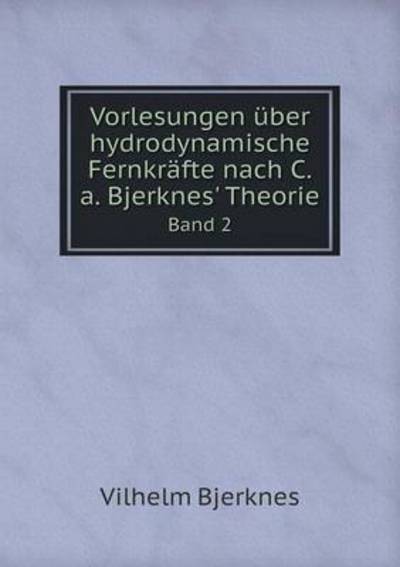 Cover for Vilhelm Bjerknes · Vorlesungen Uber Hydrodynamische Fernkrafte Nach C.a. Bjerknes' Theorie Band 2 (Paperback Book) (2015)