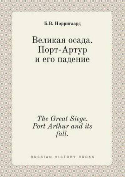 The Great Siege. Port Arthur and Its Fall. - B V Norrigaard - Böcker - Book on Demand Ltd. - 9785519427074 - 26 mars 2015