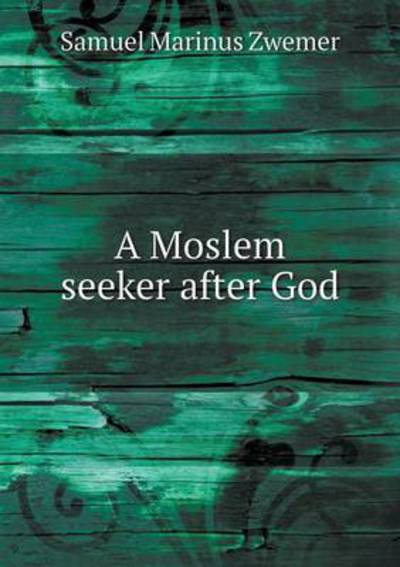 A Moslem Seeker After God - Samuel Marinus Zwemer - Książki - Book on Demand Ltd. - 9785519469074 - 11 kwietnia 2015