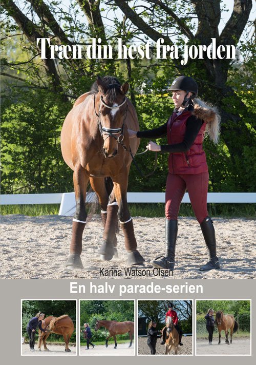Cover for Karina Watson Olsen · En halv parade-serien: Træn din hest fra jorden (Hardcover Book) [1.º edición] (2018)