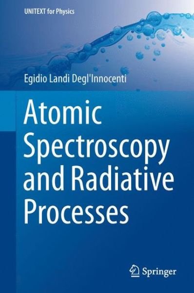 Cover for Egidio Landi Degl'Innocenti · Atomic Spectroscopy and Radiative Processes - UNITEXT for Physics (Hardcover Book) [2nd ed. 2014 edition] (2014)