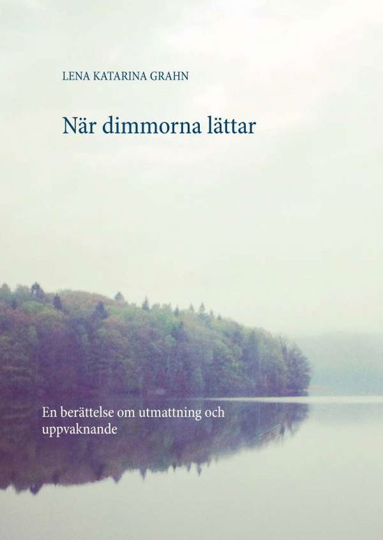 Cover for Lena Katarina Grahn · När dimmorna lättar : en berättelse om utmattning och uppvaknande (Hardcover Book) (2016)