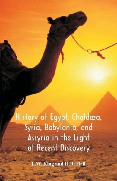History Of Egypt, Chaldaea, Syria, Babylonia, And Assyria In The Light Of Recent Discovery - L W King - Books - Alpha Edition - 9789352972074 - August 24, 2018