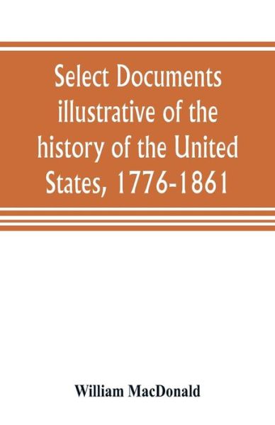 Select documents illustrative of the history of the United States, 1776-1861 - William Macdonald - Bøger - Alpha Edition - 9789353805074 - 20. juli 2019