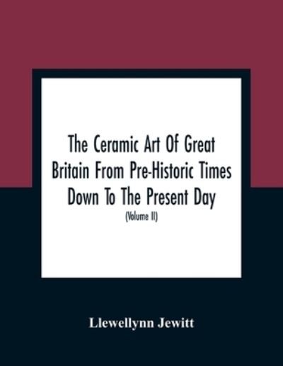 Cover for Llewellynn Jewitt · The Ceramic Art Of Great Britain From Pre-Historic Times Down To The Present Day (Paperback Bog) (2021)