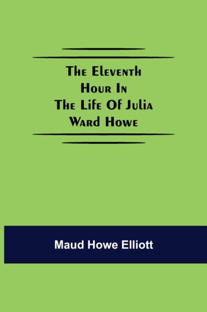 Cover for Maud Howe Elliott · The eleventh hour in the life of Julia Ward Howe (Paperback Book) (2021)