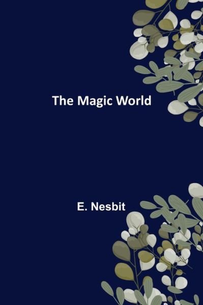 The Magic World - E. Nesbit - Böcker - Alpha Edition - 9789356705074 - 25 oktober 2021