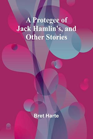 Cover for Bret Harte · A Protegee of Jack Hamlin's, and Other Stories (Taschenbuch) (2024)