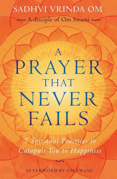 Cover for Sadhvi Vrinda Om · A Prayer That Never Fails : 7 Spiritual Practices to Catapult You to Happiness (Paperback Book) (2019)