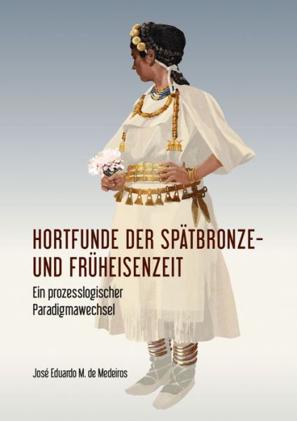 Cover for Jose Eduardo M. De Medeiros · Hortfunde der Spatbronze- und Fruheisenzeit: Ein prozesslogischer Paradigmawechsel (Hardcover Book) (2021)