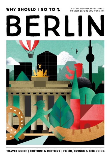 Cover for Team WSIGT · Why Should I Go To Berlin: The city you definitely need to visit before you turn 30 (Hardcover Book) (2024)