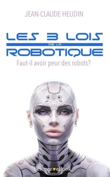 Cover for Jean-claude Heudin · Les 3 Lois De La Robotique: Faut-il Avoir Peur Des Robots ? (Paperback Book) [French edition] (2015)