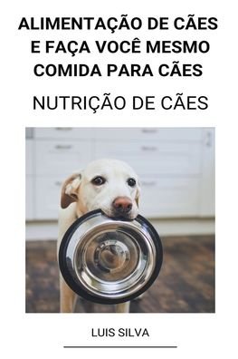 Cover for Luis Silva · Alimentacao de Caes e Faca Voce Mesmo Comida Para Caes (Nutricao de Caes) (Paperback Book) (2022)
