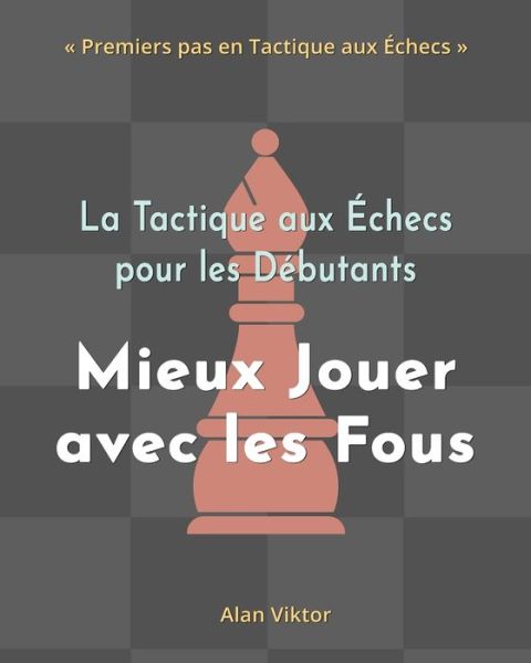 Cover for Alan Viktor · La Tactique aux Echecs pour les Debutants, Mieux Jouer avec les Fous (Pocketbok) (2022)