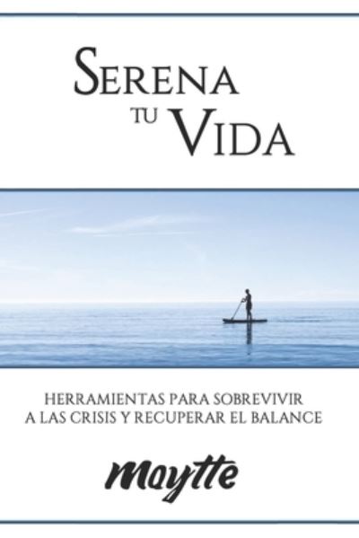 Cover for Maytte Sepulveda · Serena Tu Vida: Herramientas para sobrevivir a las crisis y recuperar el balance (Paperback Book) (2022)