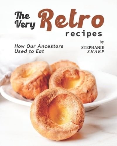 Cover for Stephanie Sharp · The Very Retro Recipes: How Our Ancestors Used to Eat (Pocketbok) (2021)