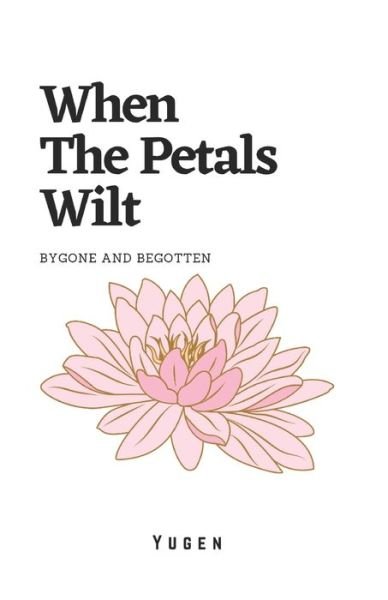 Cover for Yu Gen · When the Petals Wilt: Bygone and Begotten (Pocketbok) (2021)