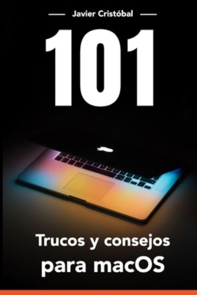 Cover for Javier Cristobal · 101 Trucos para macOS (R): Ahorra tiempo y trabaja mas rapido con tu equipo - Mac Productivo (Paperback Book) (2021)