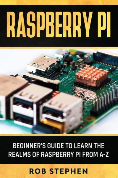 Cover for Rob Stephen · Raspberry Pi: Beginner's Guide to Learn the Realms of Raspberry Pi from A-Z - Raspberry Pi (Paperback Book) (2020)