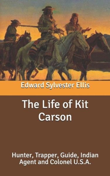 Cover for Edward Sylvester Ellis · The Life of Kit Carson: Hunter, Trapper, Guide, Indian Agent and Colonel U.S.A. (Paperback Book) (2020)
