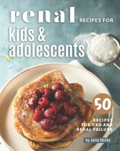 Cover for Julia Chiles · Renal Recipes for Kids &amp; Adolescents (Paperback Book) (2020)