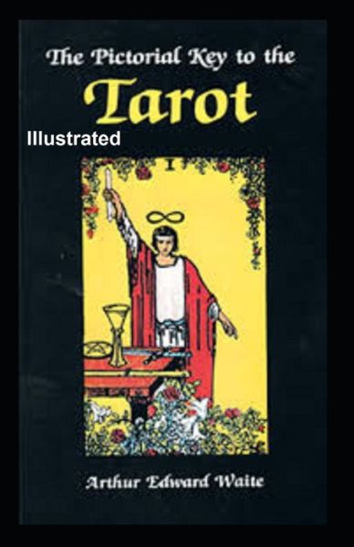 The Pictorial Key to the Tarot Illustrated - Arthur Edward Waite - Books - Independently Published - 9798705464074 - February 6, 2021