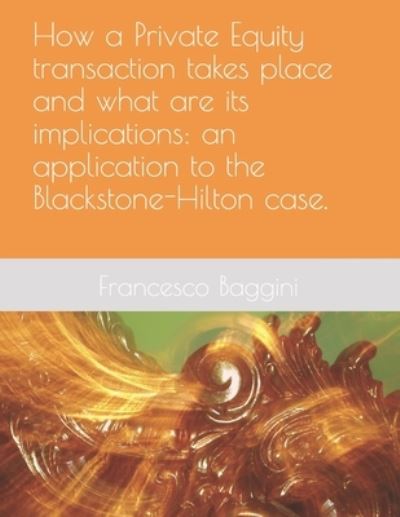 Cover for Baggini Francesco Baggini · How a Private Equity transaction takes place and what are its implications: an application to the Blackstone-Hilton case. (Pocketbok) (2021)