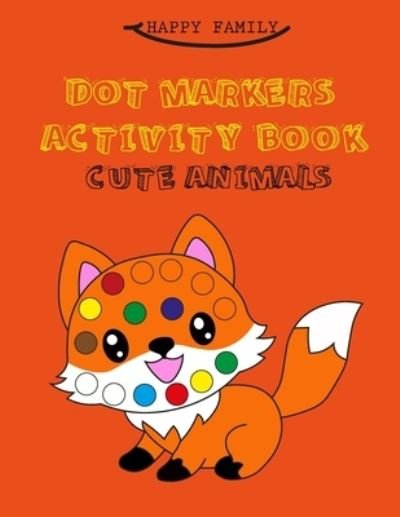 Cover for Happy Family · Dot Markers Activity Book: Cute Animals, Easy Guided Big Dots, Best Gift for Kids Aged 1-3, 2-4, 4-6, Preschool. 32 Coloring Pages. - Happy Family Collection (Paperback Book) (2021)